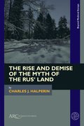 Rise and Demise of the Myth of the Rus' Land