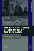 The Rise and Demise of the Myth of the Rus' Land