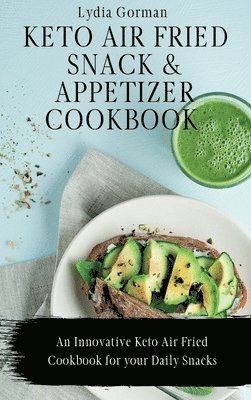 Lydia Gorman - Keto Air Fried Snack and Appetizer Cookbook, Inbunden