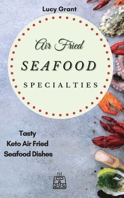 Lucy Grant - Air Fried Seafood Specialties, Inbunden
