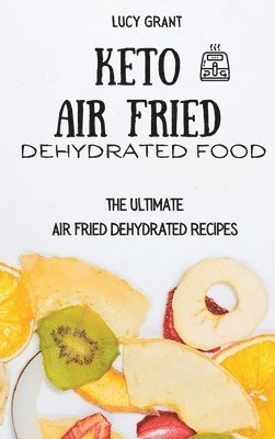 Lucy Grant - Keto Air Fried Dehydrated Food, Inbunden