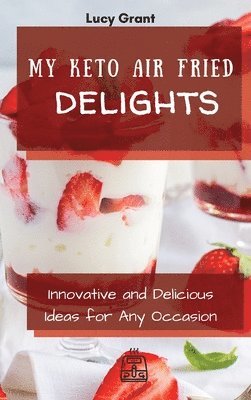 Lucy Grant - My Keto Air Fried Delights, Inbunden