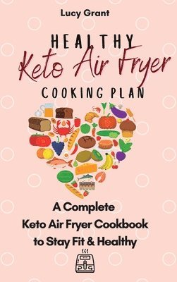 Lucy Grant - Healthy Keto Air Fryer Cooking Plan, Inbunden