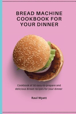 Raul Wyatt - Bread Machine Cookbook for your Dinner, Häftad