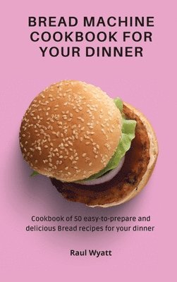 Raul Wyatt - Bread Machine Cookbook for your Dinner, Inbunden