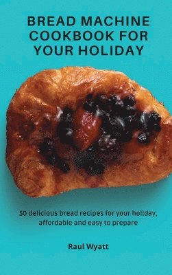 Raul Wyatt - Bread Machine Cookbook for your Holiday, Inbunden