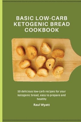 Raul Wyatt - Basic Low-Carb Ketogenic Bread Cookbook, Häftad
