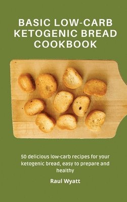 Raul Wyatt - Basic Low-Carb Ketogenic Bread Cookbook, Inbunden