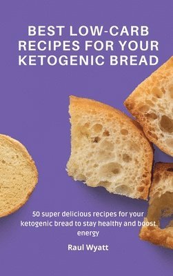 Raul Wyatt - Best Low-Carb Recipes for your Ketogenic Bread, Inbunden