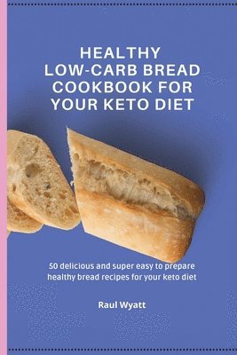 Raul Wyatt - Healthy Low-Carb Bread Cookbook for your Keto Diet, Häftad