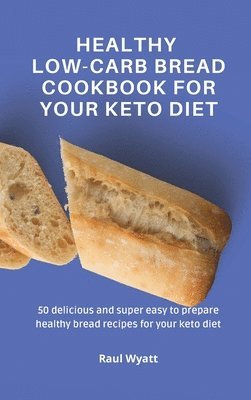 Raul Wyatt - Healthy Low-Carb Bread Cookbook for your Keto Diet, Inbunden