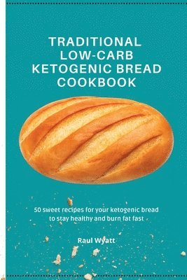Raul Wyatt - Traditional Low-Carb Ketogenic Bread Cookbook, Häftad