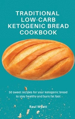Raul Wyatt - Traditional Low-Carb Ketogenic Bread Cookbook, Inbunden