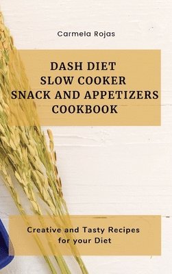 Carmela Rojas - Dash Diet Slow Cooker Snack and Appetizers Cookbook, Inbunden