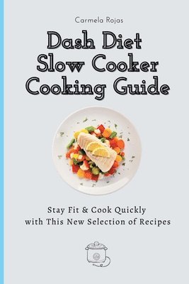Carmela Rojas - Dash Diet Slow Cooker Cooking Guide, Häftad