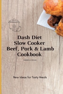 Carmela Rojas - Dash Diet Slow Cooker Beef, Pork & Lamb Cookbook, Häftad
