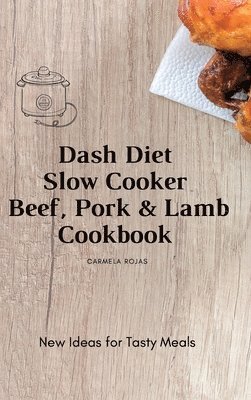 Carmela Rojas - Dash Diet Slow Cooker Beef, Pork & Lamb Cookbook, Inbunden