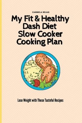 Carmela Rojas - My Fit & Healthy Dash Diet Slow Cooker Cooking Plan, Häftad