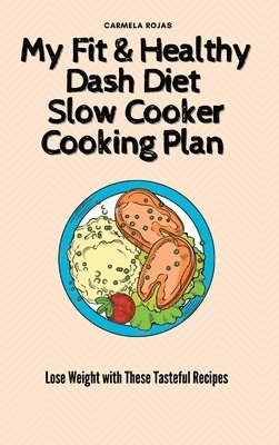 Carmela Rojas - My Fit & Healthy Dash Diet Slow Cooker Cooking Plan, Inbunden