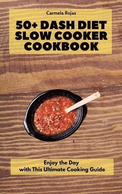 Carmela Rojas - 50+ Dash Diet Slow Cooker Cookbook, Inbunden