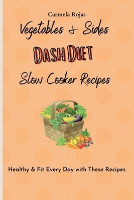 Carmela Rojas - Vegetables & Sides Dash Diet Slow Cooker Recipes, Häftad