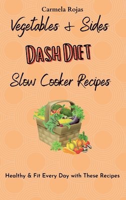 Carmela Rojas - Vegetables & Sides Dash Diet Slow Cooker Recipes, Inbunden