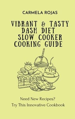 Carmela Rojas - Vibrant & Tasty Dash Diet Slow Cooker Cooking Guide, Inbunden