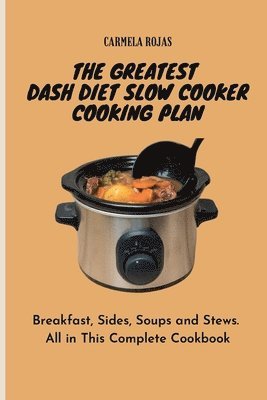 Carmela Rojas - Greatest Dash Diet Slow Cooker Cooking Plan, Häftad