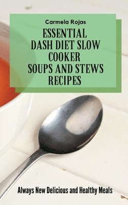 Carmela Rojas - Essential Dash Diet Slow Cooker Soups and Stews Recipes, Inbunden