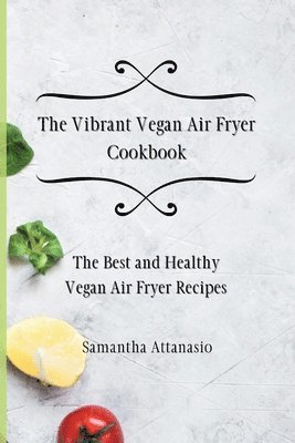 Samantha Attanasio - Vibrant Vegan Air Fryer Cookbook, Häftad