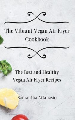 Samantha Attanasio - Vibrant Vegan Air Fryer Cookbook, Inbunden