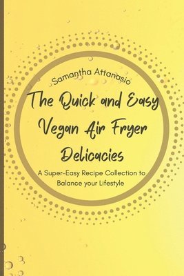 Samantha Attanasio - Quick and Easy Vegan Air Fryer Delicacies, Häftad