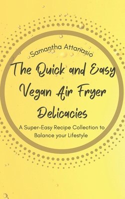 Samantha Attanasio - Quick and Easy Vegan Air Fryer Delicacies, Inbunden