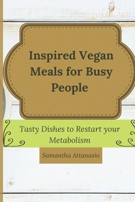 Samantha Attanasio - Inspired Vegan Meals for Busy People, Häftad