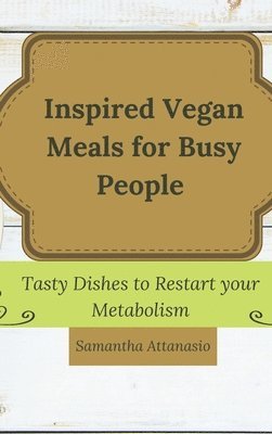 Samantha Attanasio - Inspired Vegan Meals for Busy People, Inbunden