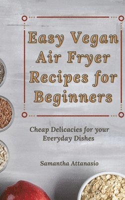 Samantha Attanasio - Easy Vegan Air Fryer Recipes for Beginners, Inbunden