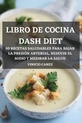 Libro de Cocina Dash Diet 50 Recetas Saludables Para Bajar La Presion Arterial, Reducir El Sodio Y Mejorar La Salud