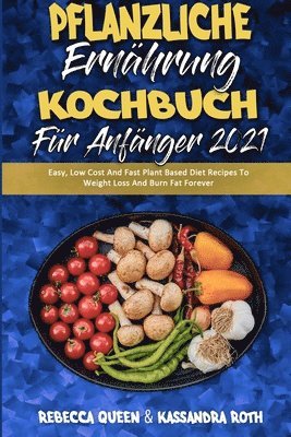 Rebecca Queen, Kassandra Roth - Pflanzliche Ernährung Kochbuch Für Anfänger 2021, Häftad