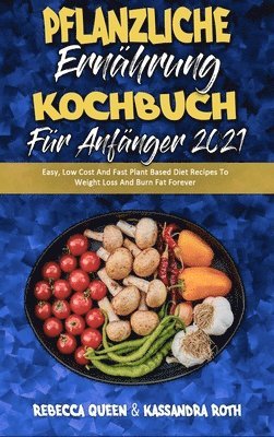 Rebecca Queen, Kassandra Roth - Pflanzliche Ernährung Kochbuch Für Anfänger 2021, Inbunden