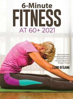I Libri Di Elaine - 6-Minute Fitness at 60+ 2021, Inbunden. Tillgänglighet: Lägg i varukorg