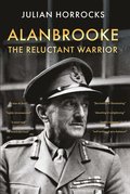 Alanbrooke The Reluctant Warrior