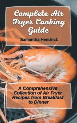 Samantha Hendrick - Complete Air Fryer Cooking Guide, Inbunden. Tillgänglighet: Lägg i varukorg