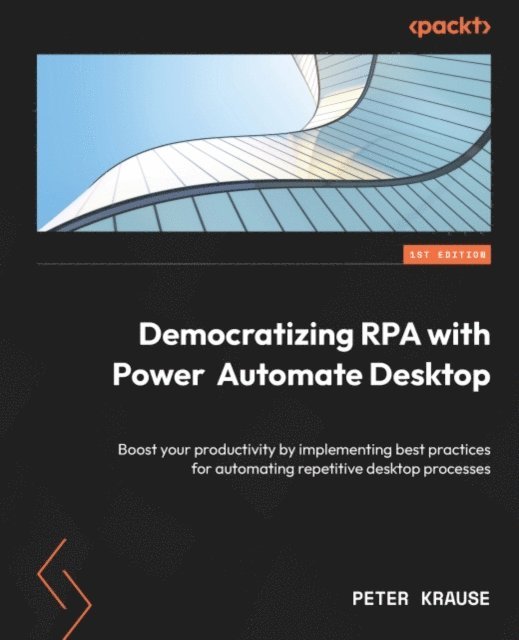 Peter Krause - Democratizing RPA with Power Automate Desktop, E-bok