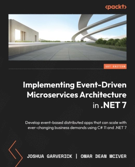 Omar Dean McIver, Joshua Garverick - Implementing Event-Driven Microservices Architecture in .NET 7, E-bok