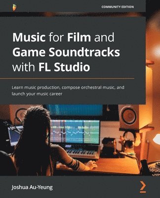 Joshua Au-Yeung - Music for Film and Game Soundtracks with FL Studio, Häftad. Tillgänglighet: Lägg i varukorg