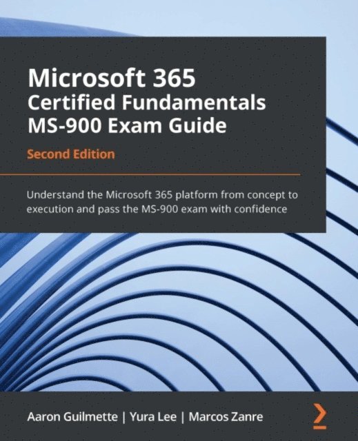 Marcos Zanre, Yura Lee, Aaron Guilmette - Microsoft 365 Certified Fundamentals MS-900 Exam Guide, E-bok