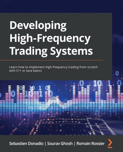 Romain Rossier, Sourav Ghosh, Sebastien Donadio - Developing High-Frequency Trading Systems, E-bok
