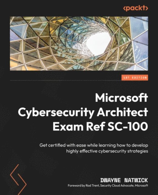 Dwayne Natwick - Microsoft Cybersecurity Architect Exam Ref SC-100, E-bok