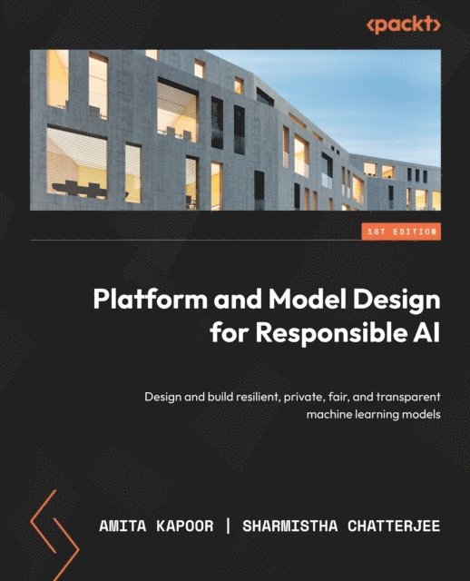 Sharmistha Chatterjee, Amita Kapoor - Platform and Model Design for Responsible AI, E-bok