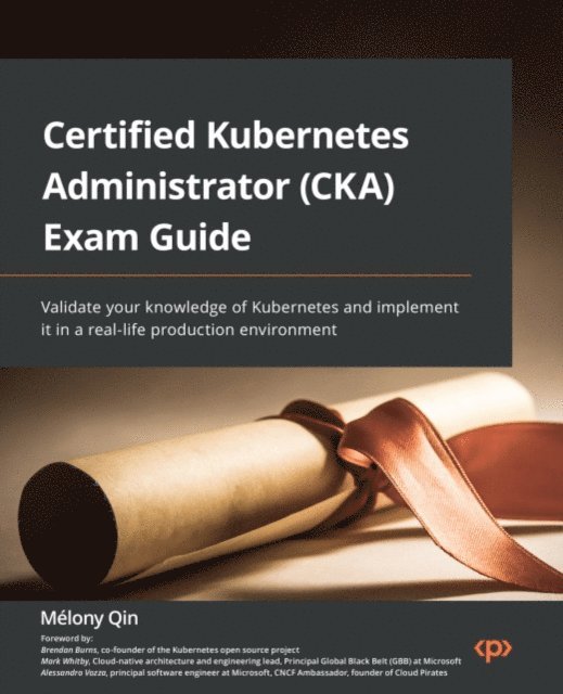 Vozza Alessandro Vozza, Whitby Mark Whitby, Burns Brendan Burns, Qin Melony Qin - Certified Kubernetes Administrator (CKA) Exam Guide, E-bok